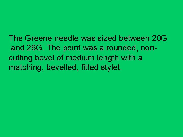The Greene needle was sized between 20 G and 26 G. The point was