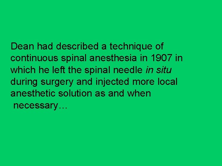 Dean had described a technique of continuous spinal anesthesia in 1907 in which he