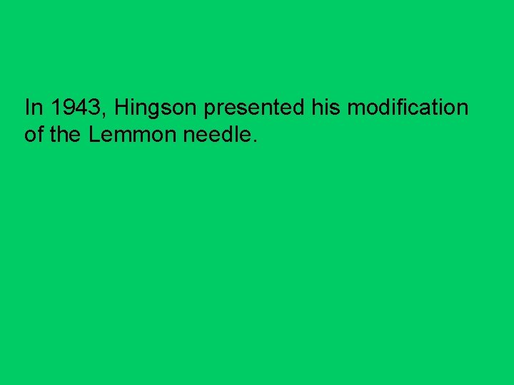 In 1943, Hingson presented his modification of the Lemmon needle. 
