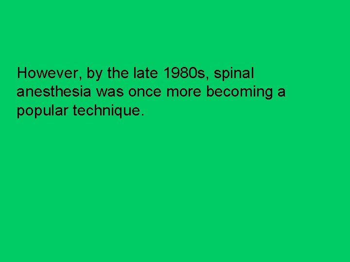 However, by the late 1980 s, spinal anesthesia was once more becoming a popular