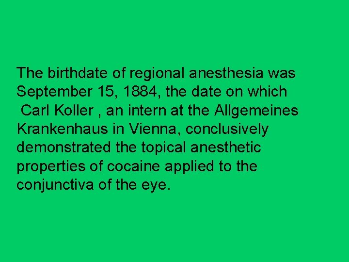 The birthdate of regional anesthesia was September 15, 1884, the date on which Carl