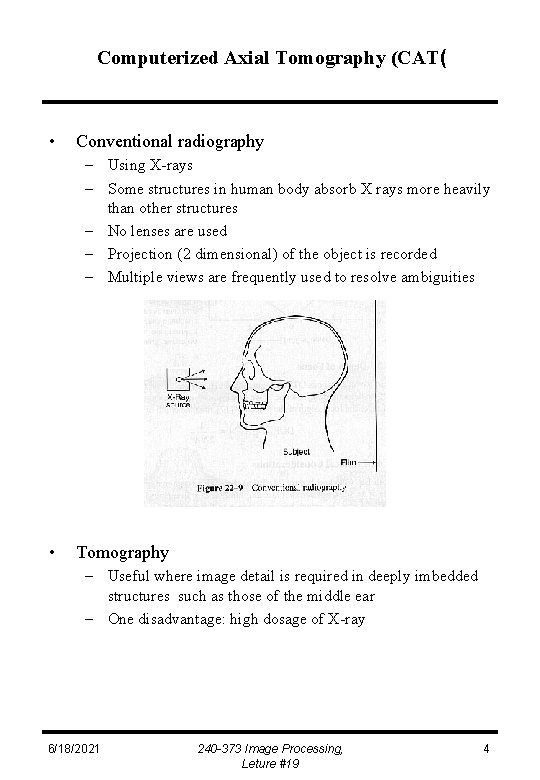 Computerized Axial Tomography (CAT( • Conventional radiography – Using X-rays – Some structures in