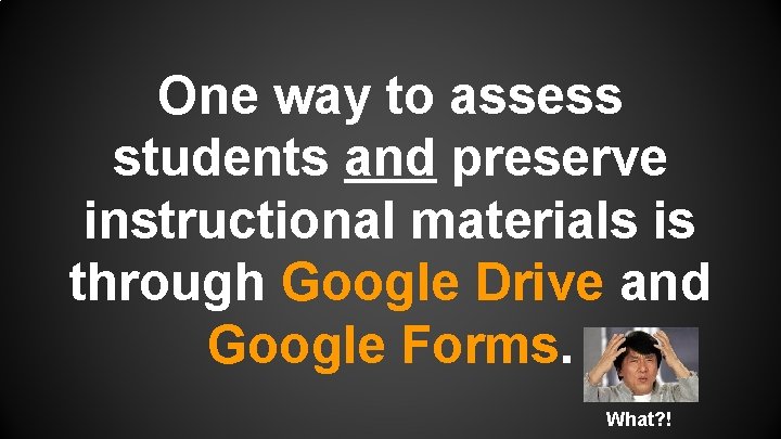 One way to assess students and preserve instructional materials is through Google Drive and