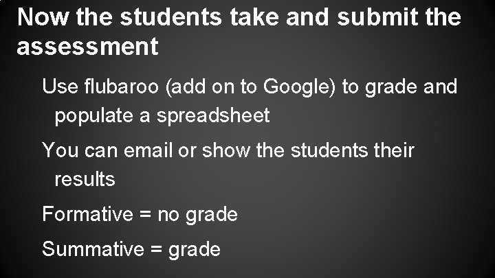 Now the students take and submit the assessment Use flubaroo (add on to Google)