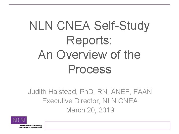 NLN CNEA Self-Study Reports: An Overview of the Process Judith Halstead, Ph. D, RN,