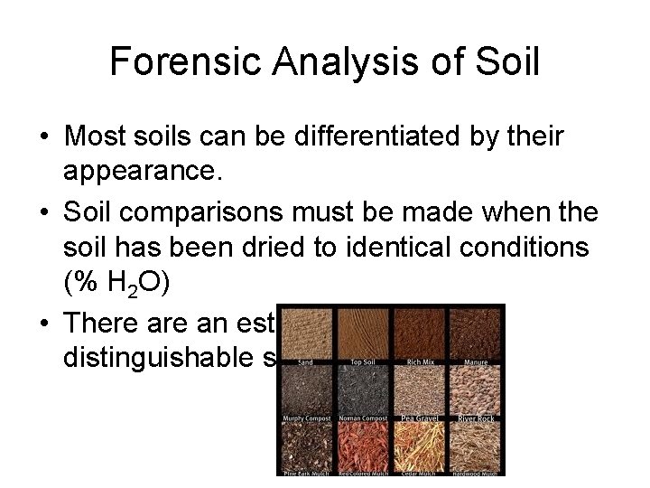 Forensic Analysis of Soil • Most soils can be differentiated by their appearance. •