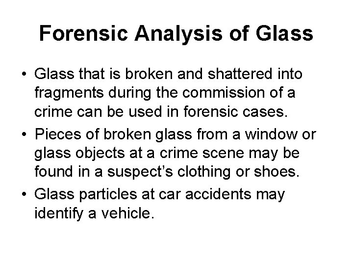 Forensic Analysis of Glass • Glass that is broken and shattered into fragments during