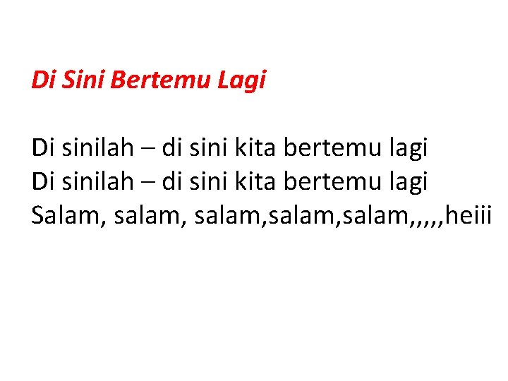 Di Sini Bertemu Lagi Di sinilah – di sini kita bertemu lagi Salam, salam,