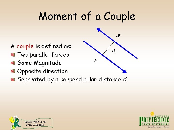 Moment of a Couple -F A couple is defined as: d Two parallel forces