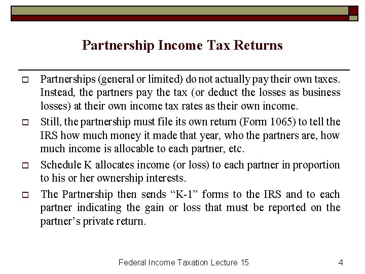 Partnership Income Tax Returns o o Partnerships (general or limited) do not actually pay