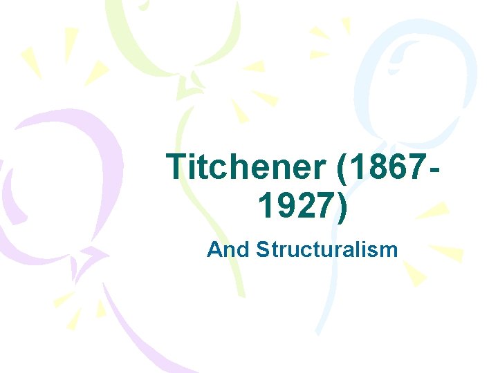 Titchener (18671927) And Structuralism 
