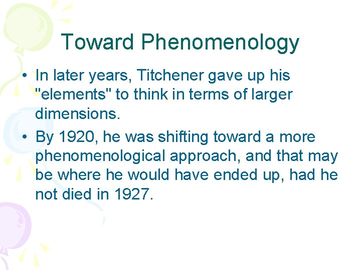 Toward Phenomenology • In later years, Titchener gave up his "elements" to think in