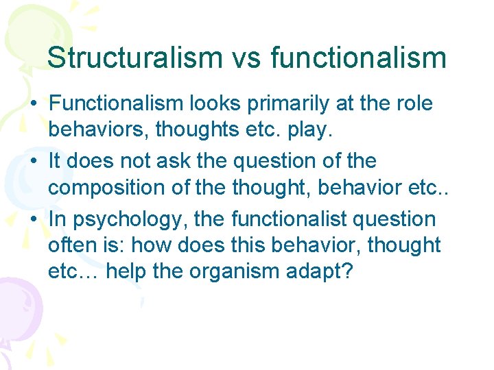 Structuralism vs functionalism • Functionalism looks primarily at the role behaviors, thoughts etc. play.