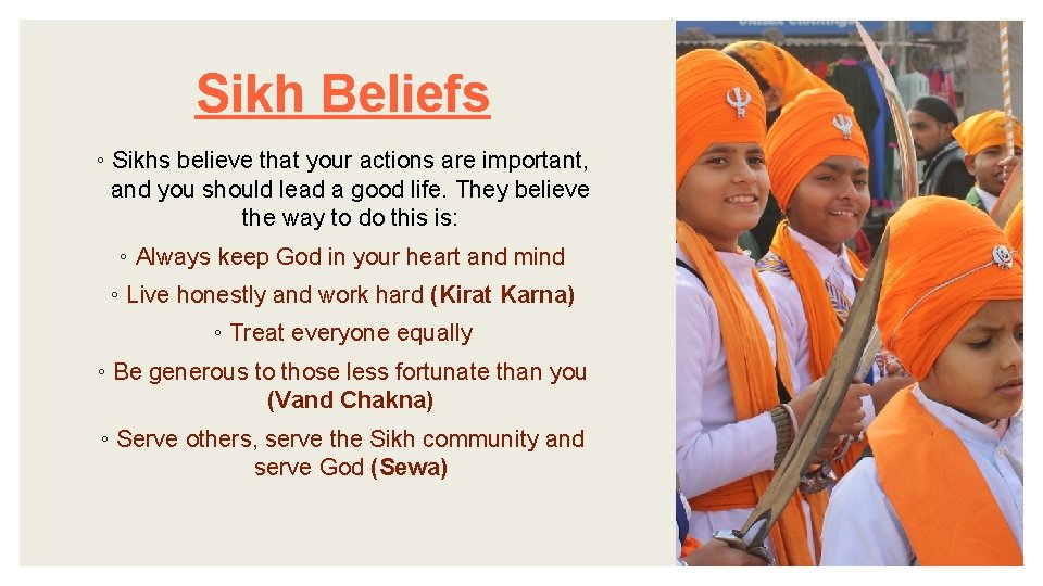 Sikh Beliefs ◦ Sikhs believe that your actions are important, and you should lead