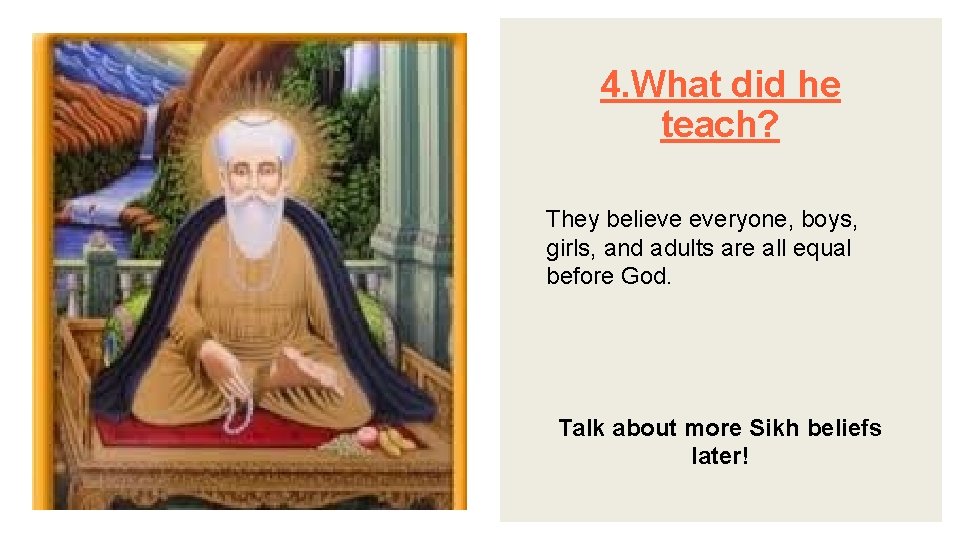 4. What did he teach? They believe everyone, boys, girls, and adults are all
