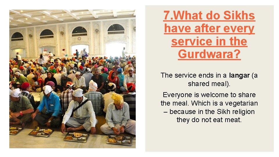 7. What do Sikhs have after every service in the Gurdwara? The service ends