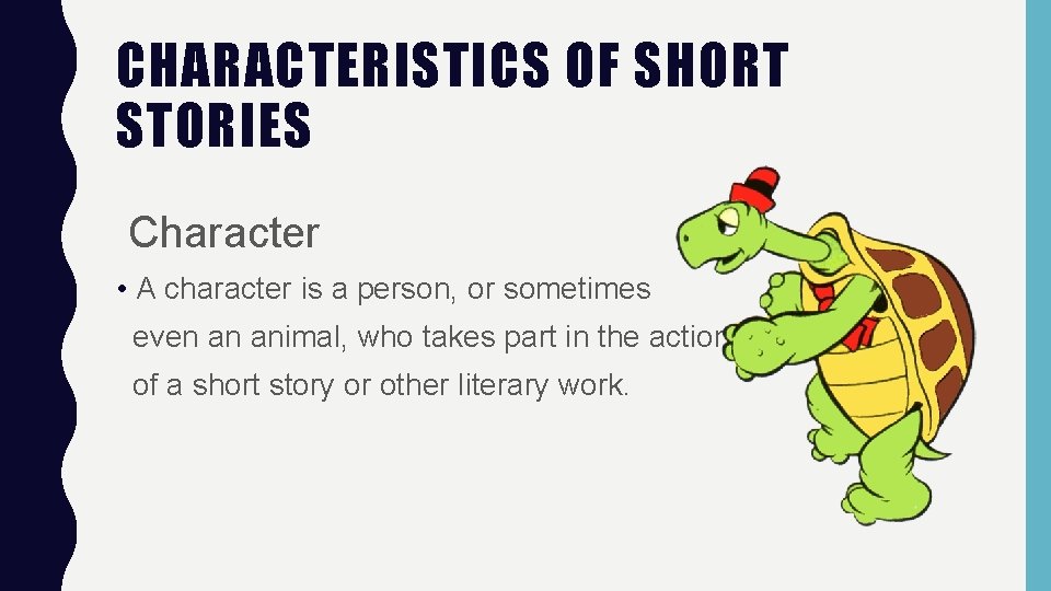 CHARACTERISTICS OF SHORT STORIES Character • A character is a person, or sometimes even