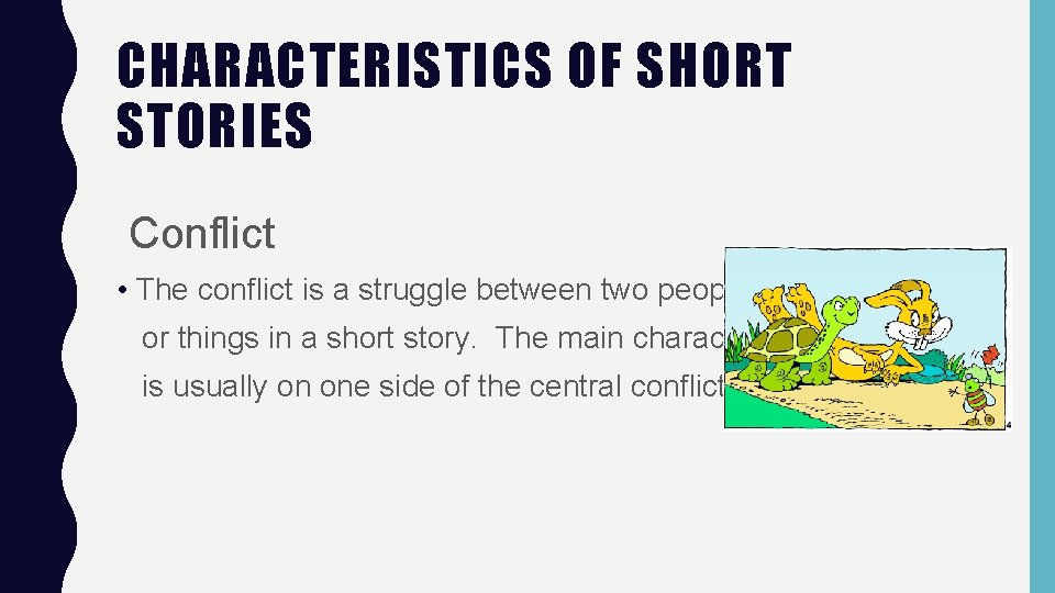 CHARACTERISTICS OF SHORT STORIES Conflict • The conflict is a struggle between two people