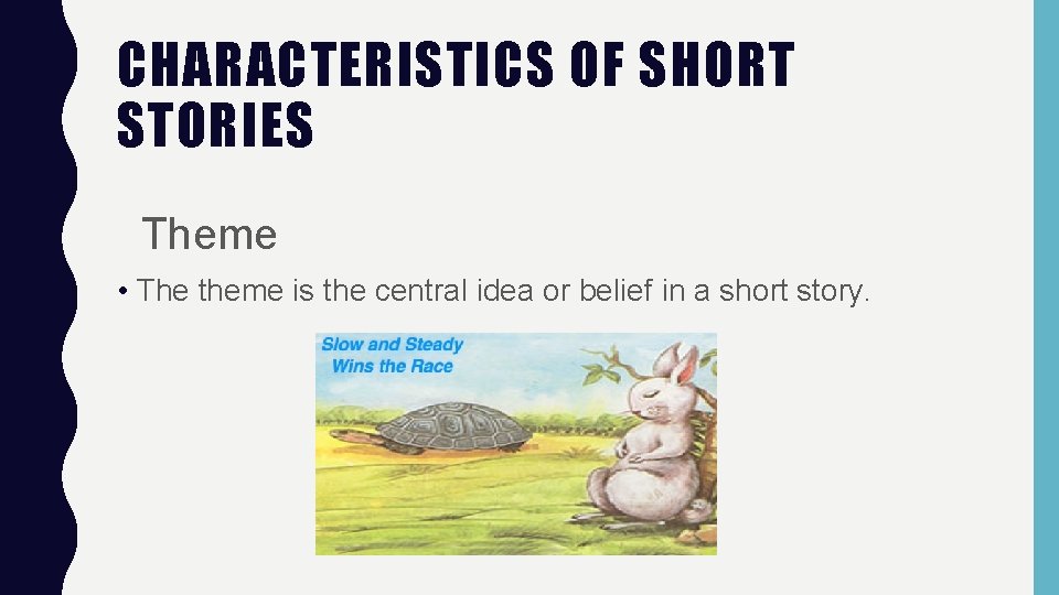 CHARACTERISTICS OF SHORT STORIES Theme • The theme is the central idea or belief