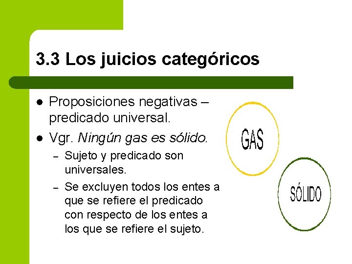 3. 3 Los juicios categóricos l l Proposiciones negativas – predicado universal. Vgr. Ningún