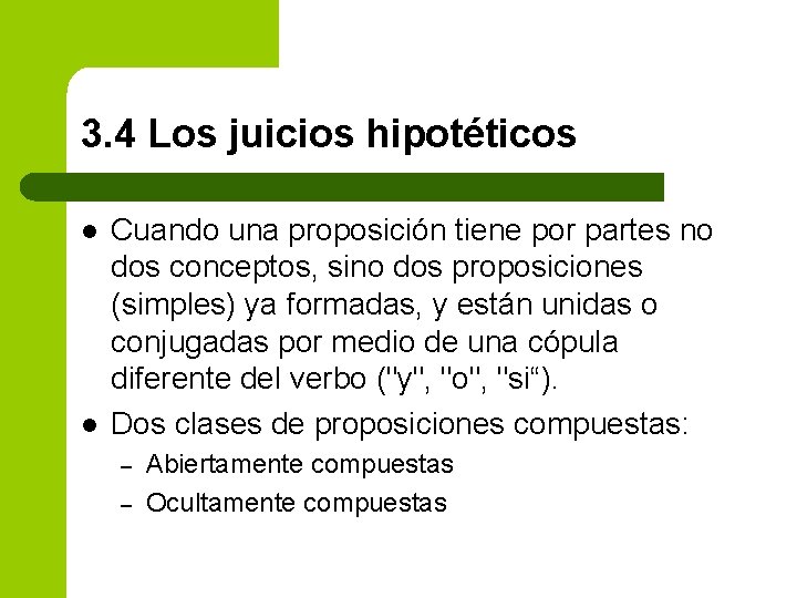 3. 4 Los juicios hipotéticos l l Cuando una proposición tiene por partes no