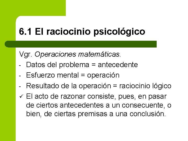 6. 1 El raciocinio psicológico Vgr. Operaciones matemáticas. - Datos del problema = antecedente