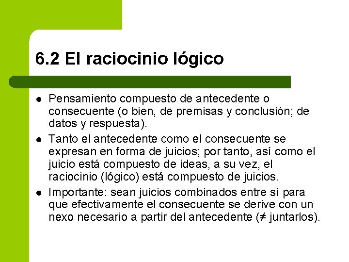 6. 2 El raciocinio lógico l l l Pensamiento compuesto de antecedente o consecuente