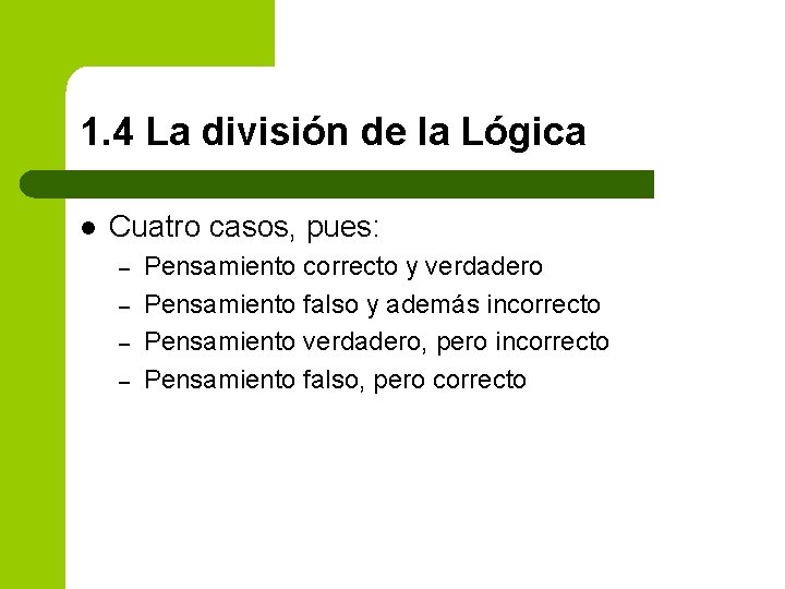 1. 4 La división de la Lógica l Cuatro casos, pues: – – Pensamiento