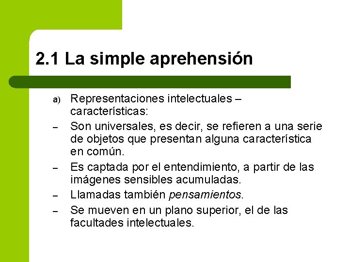 2. 1 La simple aprehensión a) – – Representaciones intelectuales – características: Son universales,