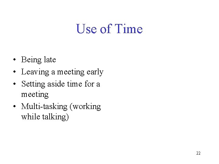 Use of Time • Being late • Leaving a meeting early • Setting aside