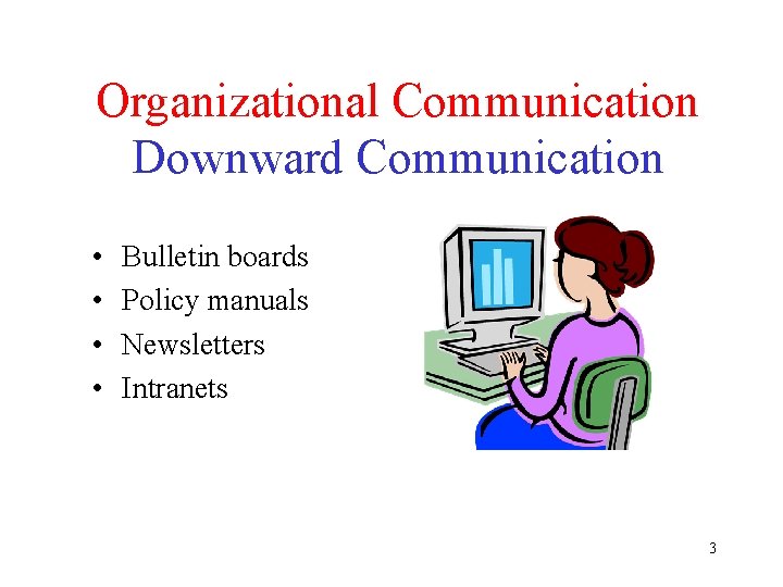 Organizational Communication Downward Communication • • Bulletin boards Policy manuals Newsletters Intranets 3 