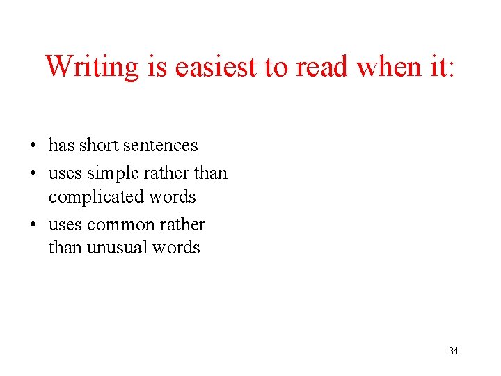 Writing is easiest to read when it: • has short sentences • uses simple