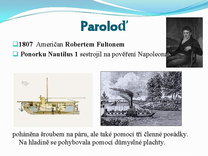 Paroloď q 1807 Američan Robertem Fultonem q Ponorku Nautilus 1 sestrojil na pověření Napoleona