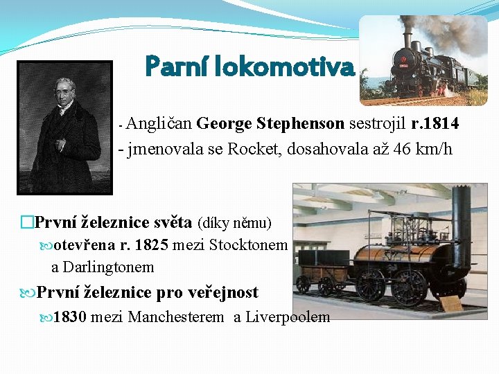 Parní lokomotiva - Angličan George Stephenson sestrojil r. 1814 - jmenovala se Rocket, dosahovala