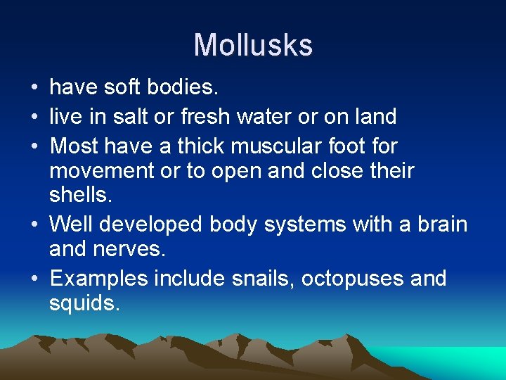 Mollusks • have soft bodies. • live in salt or fresh water or on