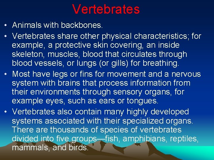Vertebrates • Animals with backbones. • Vertebrates share other physical characteristics; for example, a