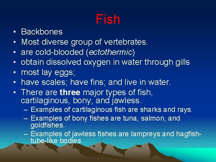  • • Fish Backbones Most diverse group of vertebrates. are cold-blooded (ectothermic) obtain