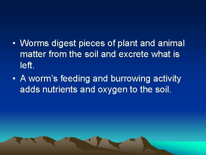  • Worms digest pieces of plant and animal matter from the soil and