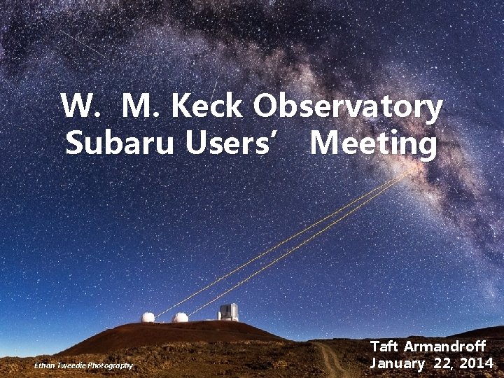 W. M. Keck Observatory Subaru Users’ Meeting Ethan Tweedie Photography Taft Armandroff January 22,