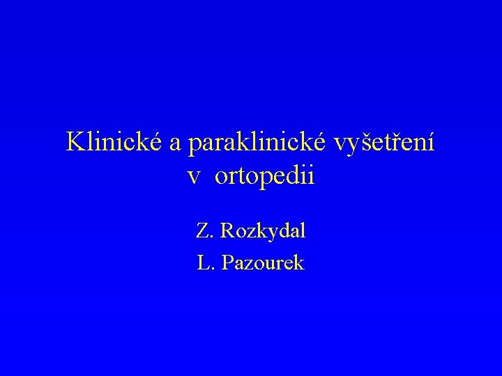 Klinické a paraklinické vyšetření v ortopedii Z. Rozkydal L. Pazourek 