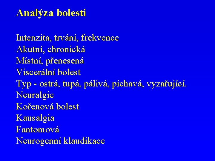 Analýza bolesti Intenzita, trvání, frekvence Akutní, chronická Místní, přenesená Viscerální bolest Typ - ostrá,