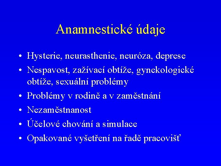 Anamnestické údaje • Hysterie, neurasthenie, neuróza, deprese • Nespavost, zažívací obtíže, gynekologické obtíže, sexuální