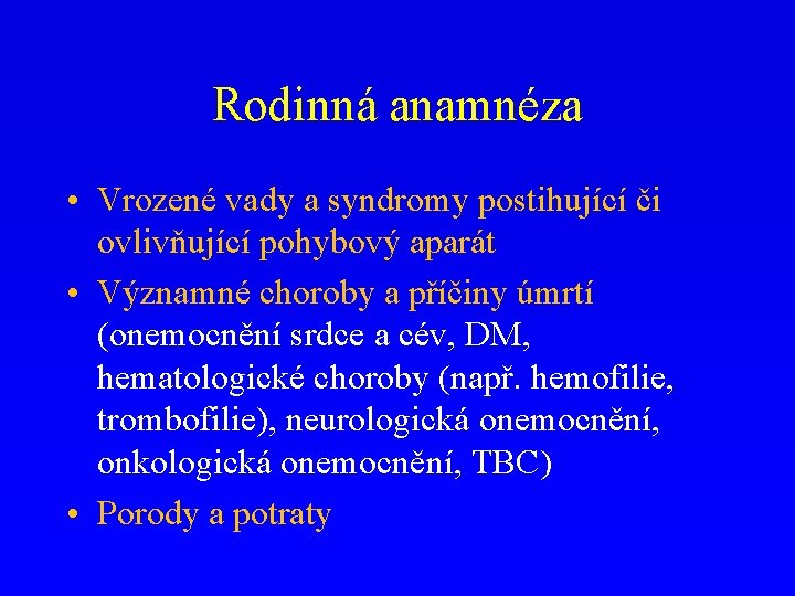 Rodinná anamnéza • Vrozené vady a syndromy postihující či ovlivňující pohybový aparát • Významné