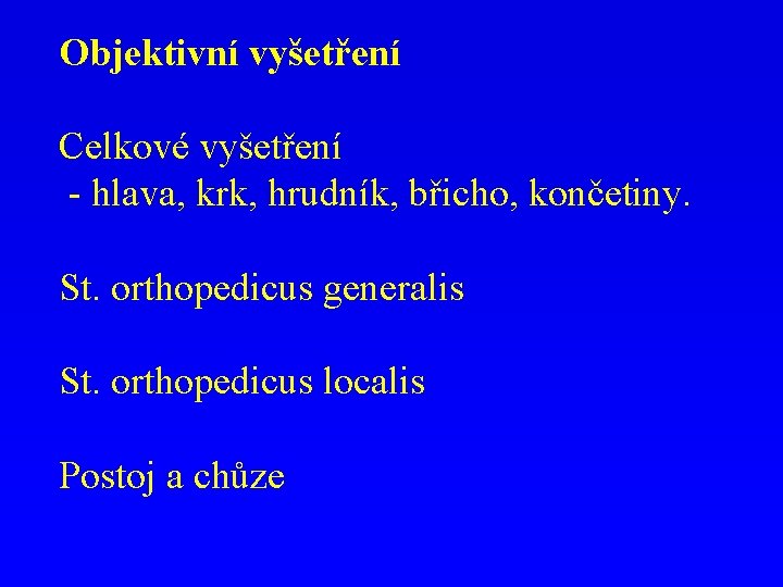 Objektivní vyšetření Celkové vyšetření - hlava, krk, hrudník, břicho, končetiny. St. orthopedicus generalis St.