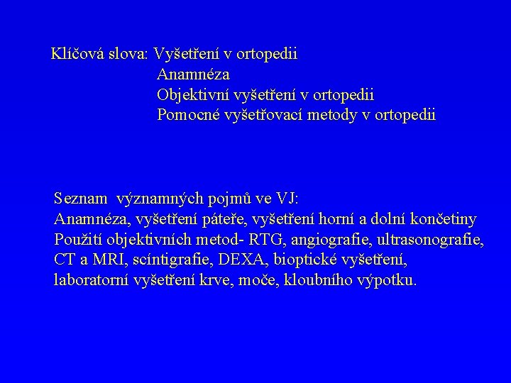 Klíčová slova: Vyšetření v ortopedii Anamnéza Objektivní vyšetření v ortopedii Pomocné vyšetřovací metody v