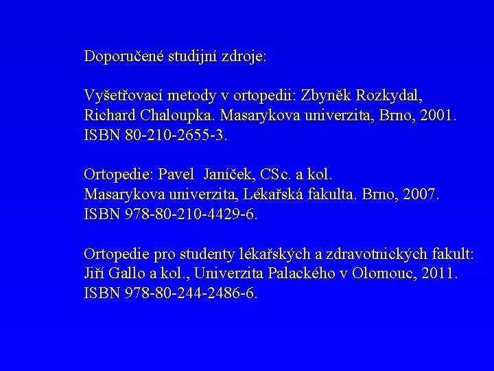 Doporučené studijní zdroje: Vyšetřovací metody v ortopedii: Zbyněk Rozkydal, Richard Chaloupka. Masarykova univerzita, Brno,