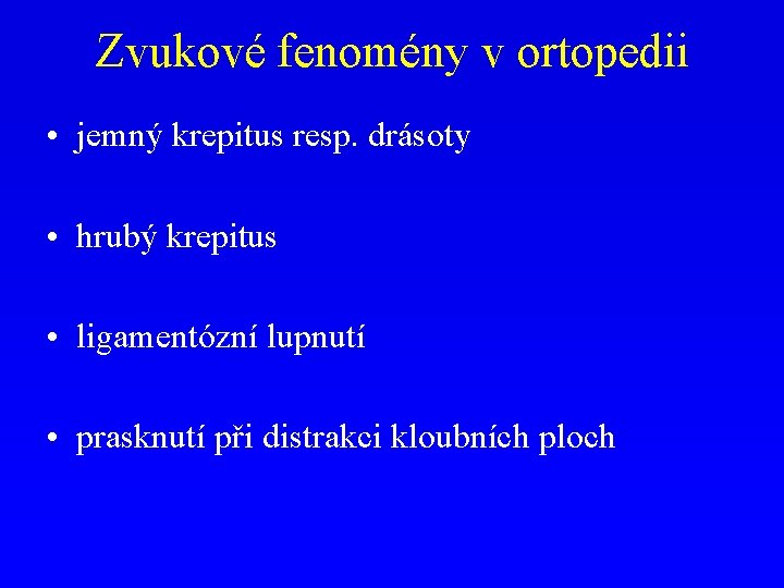 Zvukové fenomény v ortopedii • jemný krepitus resp. drásoty • hrubý krepitus • ligamentózní