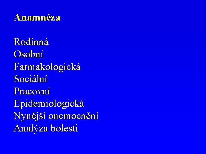 Anamnéza Rodinná Osobní Farmakologická Sociální Pracovní Epidemiologická Nynější onemocnění Analýza bolesti 