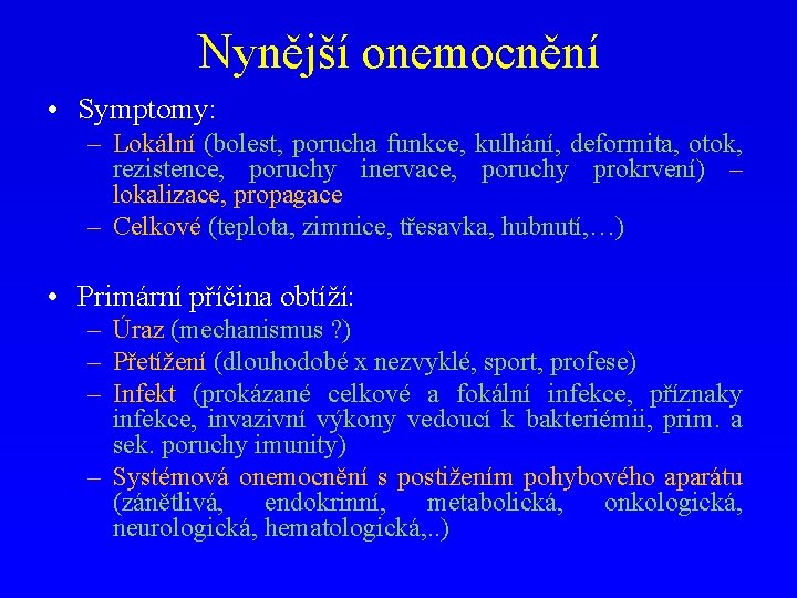 Nynější onemocnění • Symptomy: – Lokální (bolest, porucha funkce, kulhání, deformita, otok, rezistence, poruchy