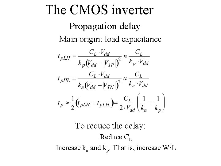 The CMOS inverter Propagation delay Main origin: load capacitance To reduce the delay: Reduce